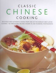 Classic Chinese Cooking: Delicious Dishes from One of the World's Best-loved Cuisines: 150 Authentic Recipes Shown in 250 Stunning Photographs цена и информация | Книги рецептов | kaup24.ee