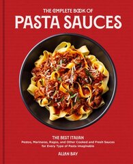 Complete Book of Pasta Sauces: The Best Italian Pestos, Marinaras, Ragus, and Other Cooked and Fresh Sauces for Every Type of Pasta Imaginable цена и информация | Книги рецептов | kaup24.ee