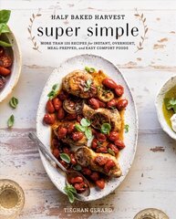 Half Baked Harvest Super Simple: 150 Recipes for Instant, Overnight, Meal-Prepped, and Easy Comfort Foods hind ja info | Retseptiraamatud | kaup24.ee