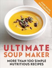 Ultimate Soup Maker: More than 100 simple, nutritious recipes hind ja info | Retseptiraamatud | kaup24.ee