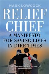 Relief Chief: A Manifesto for Saving Lives in Dire Times hind ja info | Ühiskonnateemalised raamatud | kaup24.ee