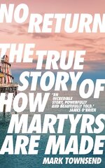 No Return: The True Story of How Martyrs Are Made Main цена и информация | Книги по социальным наукам | kaup24.ee