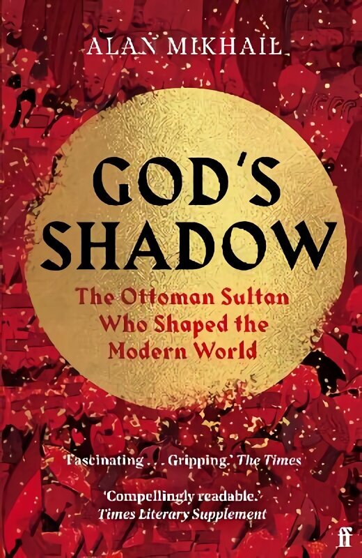 God's Shadow: The Ottoman Sultan Who Shaped the Modern World Main цена и информация | Ajalooraamatud | kaup24.ee