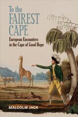 To the Fairest Cape: European Encounters in the Cape of Good Hope цена и информация | Исторические книги | kaup24.ee