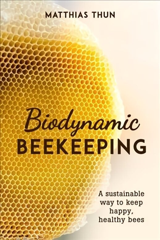 Biodynamic Beekeeping: A Sustainable Way to Keep Happy, Healthy Bees цена и информация | Ühiskonnateemalised raamatud | kaup24.ee