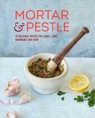 Mortar & Pestle: 65 Delicious Recipes for Sauces, Rubs, Marinades and More hind ja info | Retseptiraamatud | kaup24.ee