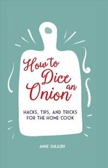 How to Dice an Onion: Hacks, Tips, and Tricks for the Home Cook цена и информация | Книги рецептов | kaup24.ee