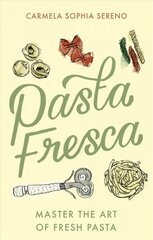 Pasta Fresca: Master the Art of Fresh Pasta цена и информация | Книги рецептов | kaup24.ee