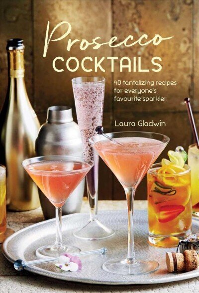 Prosecco Cocktails: 40 Tantalizing Recipes for Everyone's Favourite Sparkler hind ja info | Retseptiraamatud  | kaup24.ee