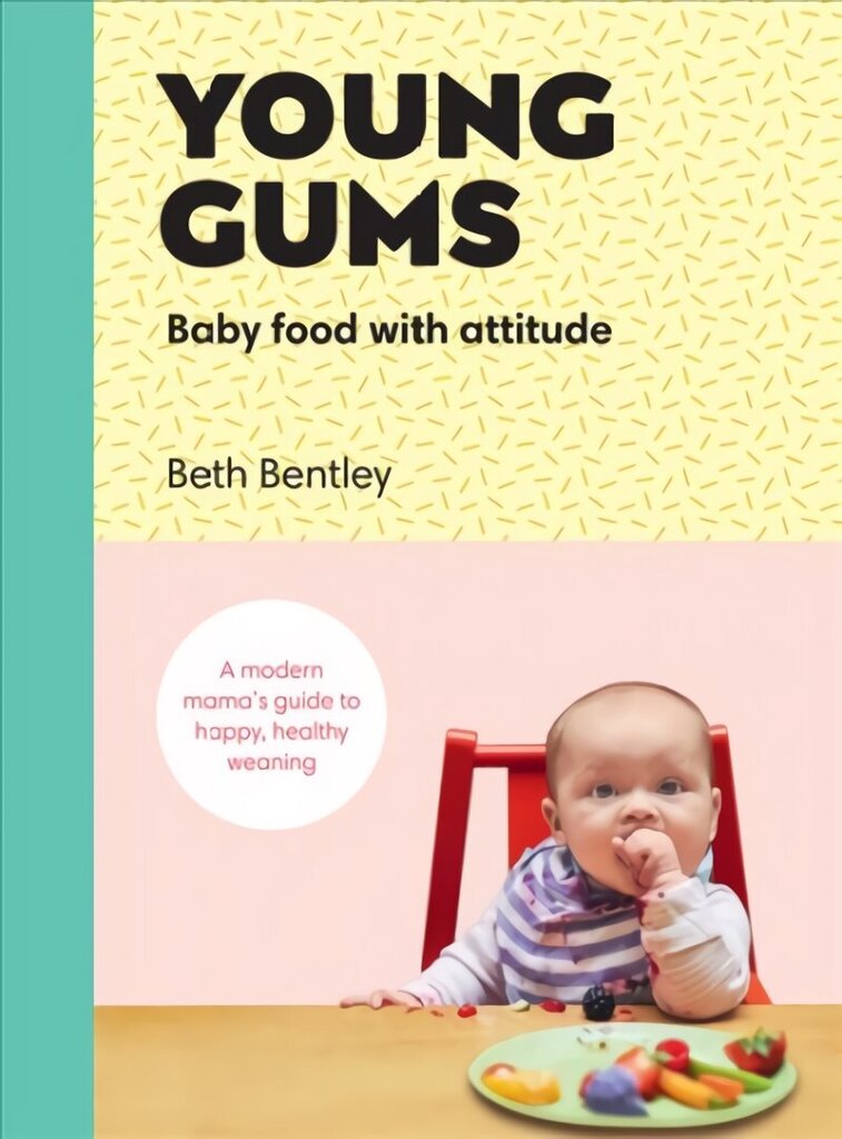 Young Gums: Baby Food with Attitude: A Modern Mama's Guide to Happy, Healthy Weaning цена и информация | Retseptiraamatud  | kaup24.ee