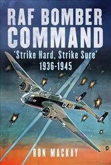 RAF Bomber Command: 'Strike Hard, Strike Sure' 1936-1945 hind ja info | Ühiskonnateemalised raamatud | kaup24.ee