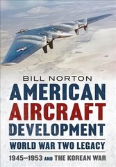 American Aircraft Development Second World War Legacy: 1945-1953 and the Korean Conflict цена и информация | Книги по социальным наукам | kaup24.ee