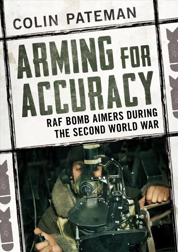 Arming for Accuracy: RAF Bomb Aimers During the Second World War hind ja info | Ühiskonnateemalised raamatud | kaup24.ee