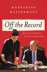 Off the Record: My Dream Job at the White House, How I Lost It, and What I Learned hind ja info | Ühiskonnateemalised raamatud | kaup24.ee