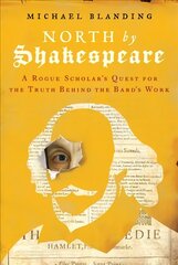 North by Shakespeare: A Rogue Scholar's Quest for the Truth Behind the Bard's Work hind ja info | Ajalooraamatud | kaup24.ee