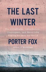 Last Winter: The Scientists, Adventurers, Journeymen, and Mavericks Trying to Save the   World цена и информация | Книги по социальным наукам | kaup24.ee