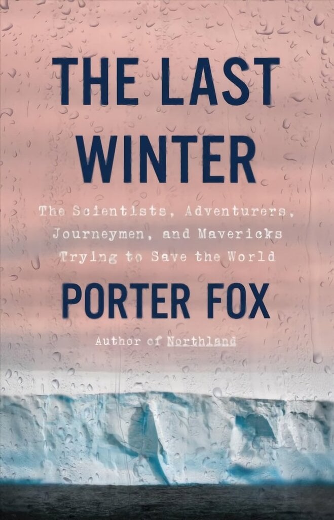 Last Winter: The Scientists, Adventurers, Journeymen, and Mavericks Trying to Save the World цена и информация | Ühiskonnateemalised raamatud | kaup24.ee
