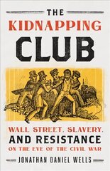 Kidnapping Club: Wall Street, Slavery, and Resistance on the Eve of the Civil War hind ja info | Ajalooraamatud | kaup24.ee