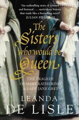 Sisters Who Would Be Queen: The Tragedy of Mary, Katherine and Lady Jane Grey цена и информация | Исторические книги | kaup24.ee