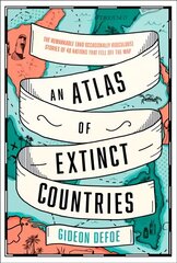 Atlas of Extinct Countries: The Remarkable (and Occasionally Ridiculous) Stories of 48 Nations That Fell   off the Map цена и информация | Исторические книги | kaup24.ee