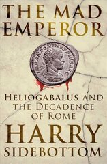 Mad Emperor: Heliogabalus and the Decadence of Rome цена и информация | Биографии, автобиогафии, мемуары | kaup24.ee