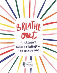 Breathe Out: A Creative Guide to Happiness for Teen Minds hind ja info | Noortekirjandus | kaup24.ee