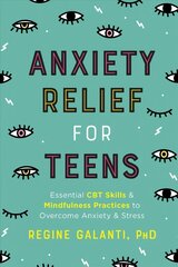 Anxiety Relief for Teens: Essential CBT Skills and Mindfulness Practices to Overcome Anxiety and Stress hind ja info | Noortekirjandus | kaup24.ee