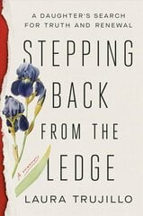 Stepping Back from the Ledge: A Daughter's Search for Truth and Renewal цена и информация | Биографии, автобиогафии, мемуары | kaup24.ee