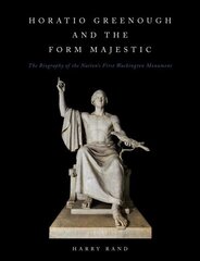 Horatio Grennough and the Form Majestic: The Biography of the Nation's First Washington Monument цена и информация | Биографии, автобиогафии, мемуары | kaup24.ee