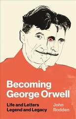 Becoming George Orwell: Life and Letters, Legend and Legacy цена и информация | Биографии, автобиогафии, мемуары | kaup24.ee