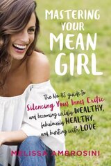 Mastering Your Mean Girl: The No-Bs Guide to Silencing Your Inner Critic and Becoming Wildly Wealthy, Fabulously Healthy, and Bursting with Love цена и информация | Самоучители | kaup24.ee