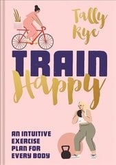 Train Happy: An Intuitive Exercise Plan for Every Body цена и информация | Самоучители | kaup24.ee