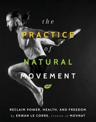 Practice Of Natural Movement: Reclaim Power, Health, and Freedom цена и информация | Самоучители | kaup24.ee