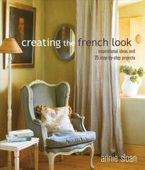 Creating the French Look: Inspirational Ideas and 25 Step-by-Step Projects hind ja info | Eneseabiraamatud | kaup24.ee