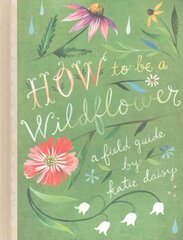 How to Be a Wildflower: A Field Guide цена и информация | Самоучители | kaup24.ee