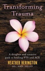 Transforming Trauma: A drugless and creative path to healing PTS and ACE цена и информация | Самоучители | kaup24.ee