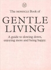 Monocle Book of Gentle Living: A guide to slowing down, enjoying more and being happy hind ja info | Eneseabiraamatud | kaup24.ee