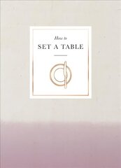 How to Set a Table: Inspiration, ideas and etiquette for hosting friends and family hind ja info | Eneseabiraamatud | kaup24.ee