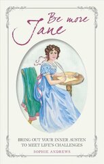 Be More Jane: Bring out Your Inner Austen to Meet Life's Challenges hind ja info | Eneseabiraamatud | kaup24.ee