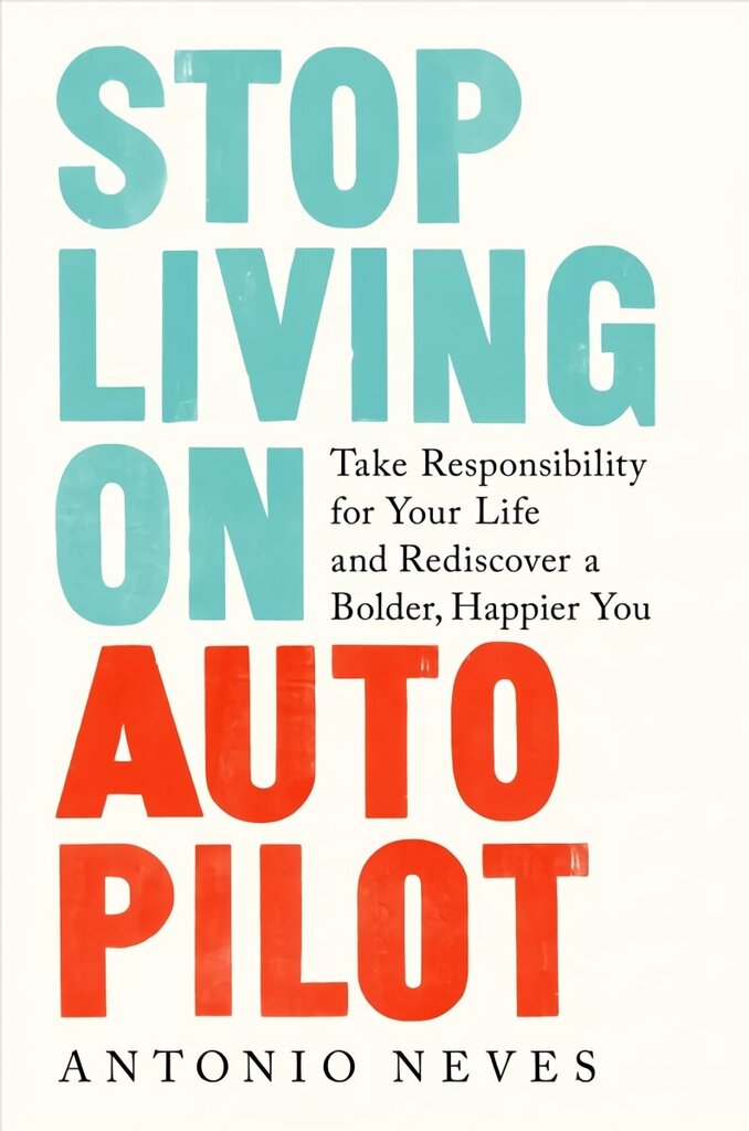 Stop Living on Autopilot: Take Responsibility for Your Life and Rediscover a Bolder, Happier You hind ja info | Eneseabiraamatud | kaup24.ee