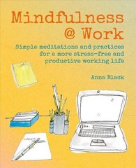 Mindfulness @ Work: Simple Meditations and Practices for a More Stress-Free and Productive Working Life hind ja info | Eneseabiraamatud | kaup24.ee