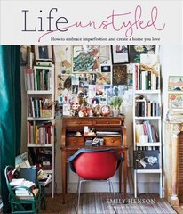 Life Unstyled: How to Embrace Imperfection and Create a Home You Love hind ja info | Eneseabiraamatud | kaup24.ee