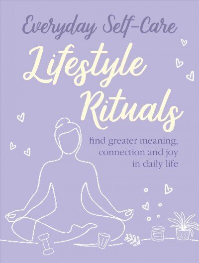 Everyday Self-care: Lifestyle Rituals: Find Greater Meaning, Connection, and Joy in Daily Life цена и информация | Eneseabiraamatud | kaup24.ee