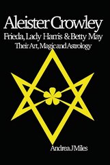 Aleister Crowley, Frieda, Lady Harris & Betty May: Their Art, Magic & Astrology цена и информация | Самоучители | kaup24.ee