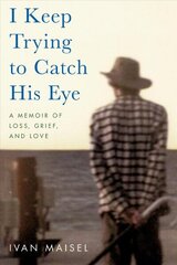 I Keep Trying to Catch His Eye: A Memoir of Loss, Grief, and Love hind ja info | Eneseabiraamatud | kaup24.ee