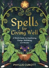 Spells for Living Well: A Witch's Guide for Manifesting Change, Well-being, and Wonder hind ja info | Eneseabiraamatud | kaup24.ee