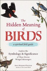 Hidden Meaning of Birds--A Spiritual Field Guide: Explore the Symbology and Significance of These Divine Winged Messengers hind ja info | Eneseabiraamatud | kaup24.ee