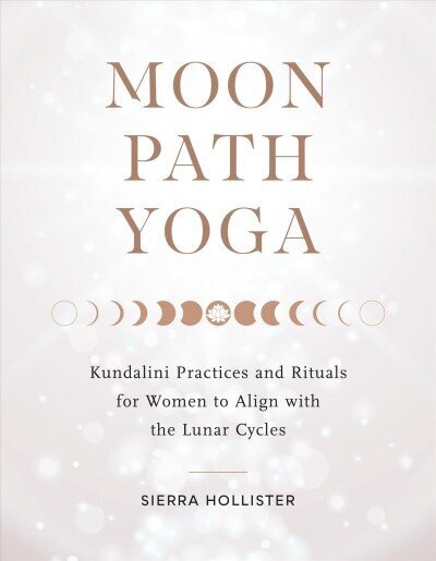 Moon Path Yoga: Kundalini Practices and Rituals for Women to Align with the Lunar Cycles цена и информация | Eneseabiraamatud | kaup24.ee