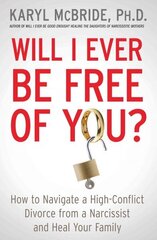 Will I Ever Be Free of You?: How to Navigate a High-Conflict Divorce from a Narcissist and Heal Your Family цена и информация | Самоучители | kaup24.ee