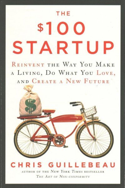 $100 Startup: Reinvent the Way You Make a Living, Do What You Love, and Create a New Future hind ja info | Majandusalased raamatud | kaup24.ee